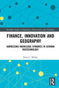 Finance, Innovation and Geography: Harnessing Knowledge Dynamics in German Biotechnology (Routledge Studies in Innovation, Organizations and Technology)