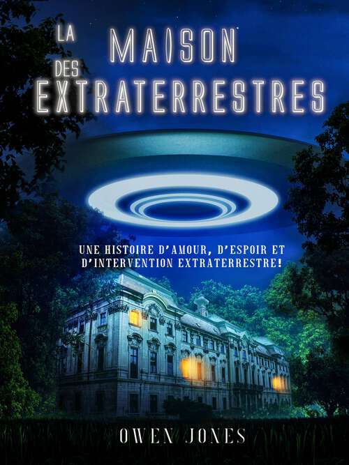 Book cover of La Maison des Extraterrestres: Une histoire d’amour, d’espoir et d’intervention extraterrestre (Des histoires de ma ville #1)