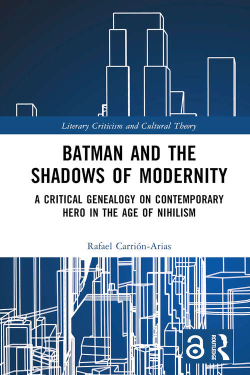 Book cover of Batman and the Shadows of Modernity: A Critical Genealogy on Contemporary Hero in the Age of Nihilism (1) (Literary Criticism and Cultural Theory)
