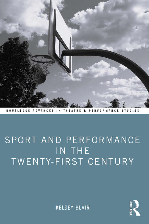 Book cover of Sport and Performance in the Twenty-First Century (Routledge Advances in Theatre & Performance Studies)