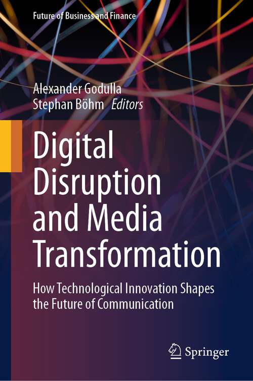 Book cover of Digital Disruption and Media Transformation: How Technological Innovation Shapes the Future of Communication (1st ed. 2023) (Future of Business and Finance)