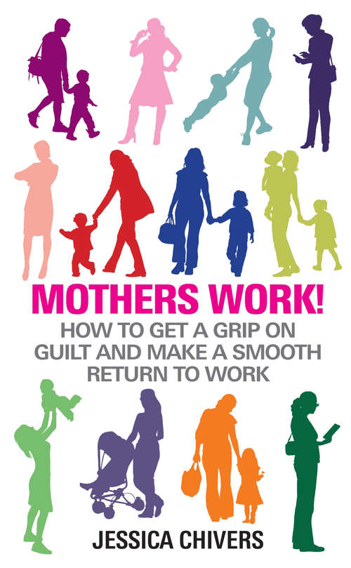 Book cover of Mothers Work!: How to Get a Grip on Guilt and Make a Smooth Return to Work