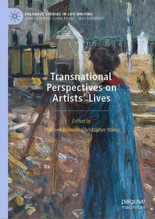 Transnational Perspectives on Artists’ Lives: From The Nineteenth Century To The Present (Palgrave Studies in Life Writing)