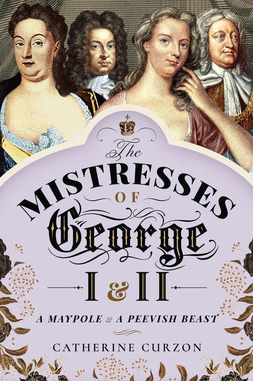 Book cover of The Mistresses of George I & II: A Maypole & a Peevish Beast