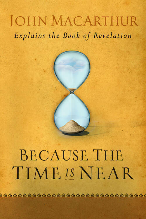Book cover of Because the Time is Near: John MacArthur Explains the Book of Revelation (New Edition)