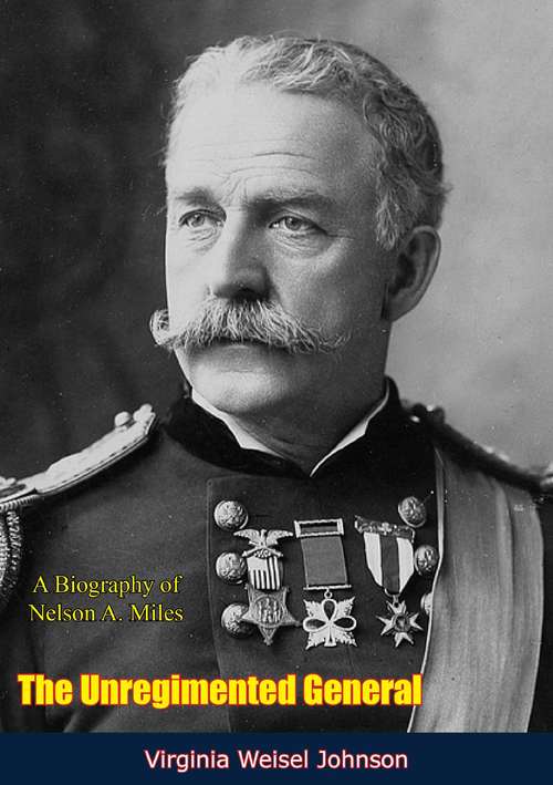 Book cover of The Unregimented General: A Biography of Nelson A. Miles