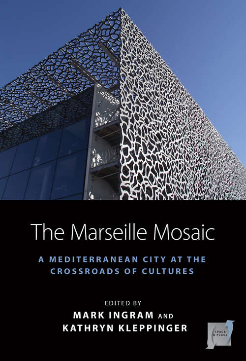 Book cover of The Marseille Mosaic: A Mediterranean City at the Crossroads of Cultures (Space and Place #21)