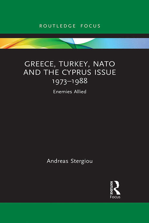 Book cover of Greece, Turkey, NATO and the Cyprus Issue 1973–1988: Enemies Allied (Europa Regional Perspectives)