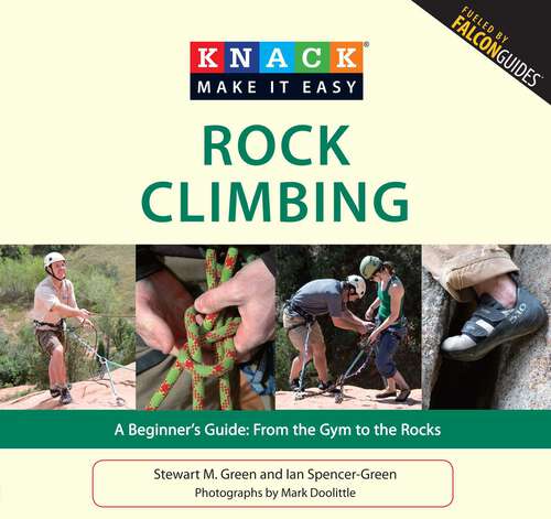 Book cover of Knack Rock Climbing: A Beginner's Guide: From the Gym to the Rocks (Knack: Make It Easy)