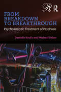 From Breakdown to Breakthrough: Psychoanalytic Treatment of Psychosis (Psychoanalysis in a New Key Book Series)