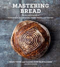 Mastering Bread: The Art and Practice of Handmade Sourdough, Yeast Bread, and Pastry [A Baking Book]
