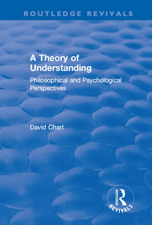 A Theory of Understanding: Philosophical and Psychological Perspectives (Routledge Revivals)