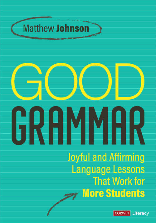 Book cover of Good Grammar [Grades 6-12]: Joyful and Affirming Language Lessons That Work for More Students (1) (Corwin Literacy)
