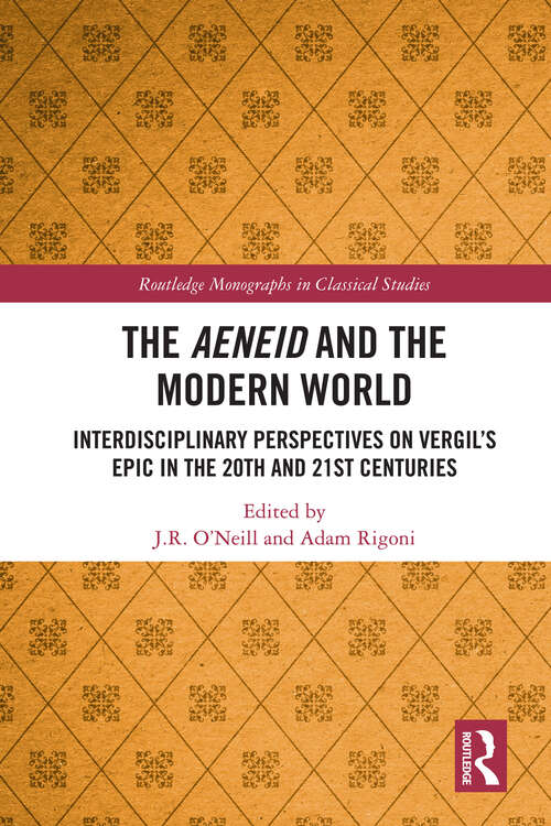 The Aeneid and the Modern World: Interdisciplinary Perspectives on Vergil’s Epic in the 20th and 21st Centuries (Routledge Monographs in Classical Studies)