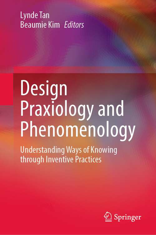 Book cover of Design Praxiology and Phenomenology: Understanding Ways of Knowing through Inventive Practices (1st ed. 2022)