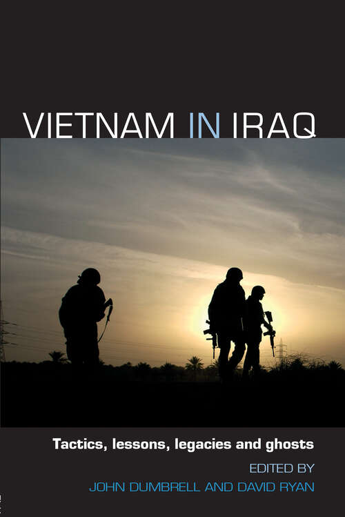 Vietnam in Iraq: Tactics, Lessons, Legacies and Ghosts (Contemporary Security Studies)