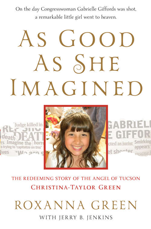 Book cover of As Good as She Imagined: The Redeeming Story of the Angel of Tucson, Christina-Taylor Green