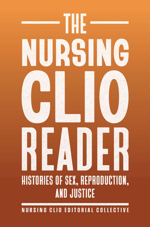 Book cover of The Nursing Clio Reader: Histories of Sex, Reproduction, and Justice (Critical Issues in Health and Medicine)