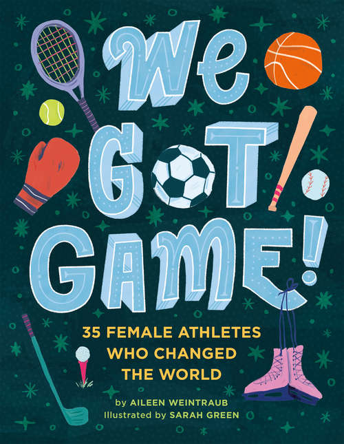 Book cover of We Got Game!: 35 Female Athletes Who Changed the World