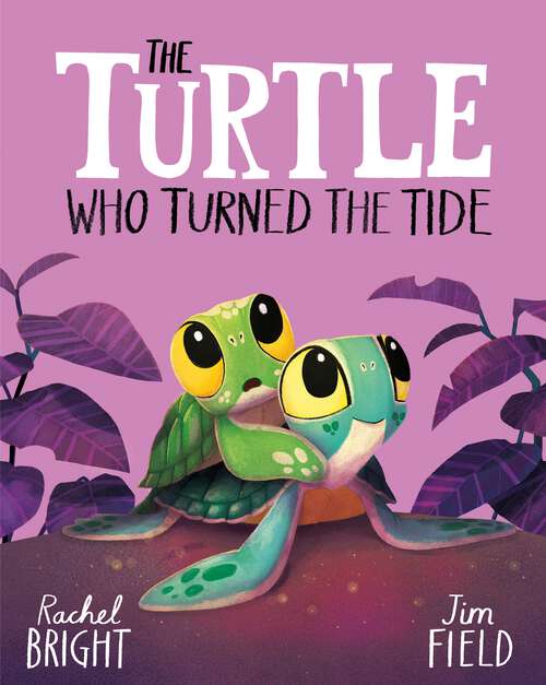 Book cover of The Turtle Who Turned the Tide: From The World of Rachel Bright & Jim Field (The World Of Rachel Bright & Jim Field)