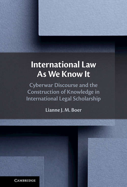 International Law As We Know It: Cyberwar Discourse and the Construction of Knowledge in International Legal Scholarship