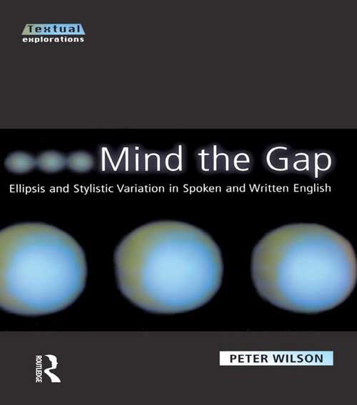Mind The Gap: Ellipsis and Stylistic Variation in Spoken and Written English (Textual Explorations)