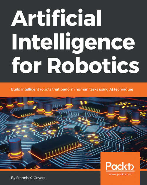 Book cover of Artificial Intelligence for Robotics: Build intelligent robots that perform human tasks using AI techniques