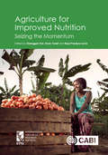Agriculture for Improved Nutrition: Seizing the Momentum