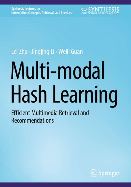 Book cover of Multi-modal Hash Learning: Efficient Multimedia Retrieval and Recommendations (1st ed. 2024) (Synthesis Lectures on Information Concepts, Retrieval, and Services)