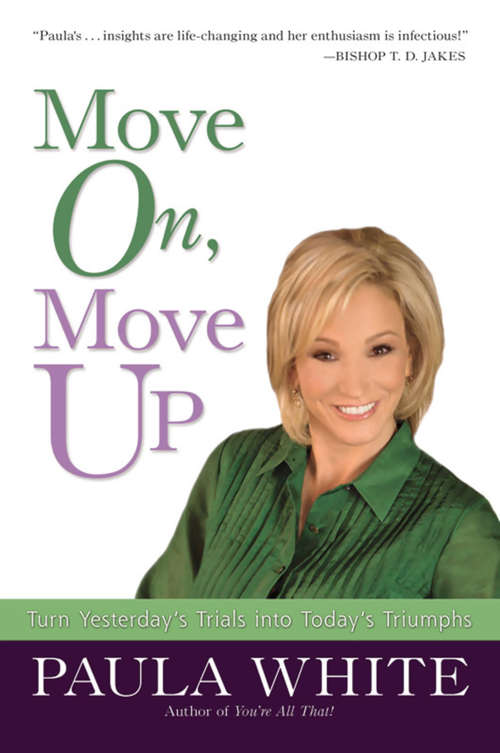 Book cover of Move on, Move up: Turn Yesterday's Trials intoToday's Triumphs