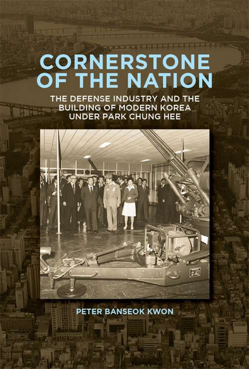 Book cover of Cornerstone of the Nation: The Defense Industry and the Building of Modern Korea under Park Chung Hee (Harvard East Asian Monographs)