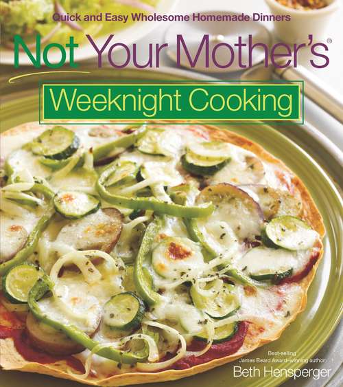 Book cover of Not Your Mother's Weeknight Cooking: Quick and Easy Wholesome Homemade Dinners