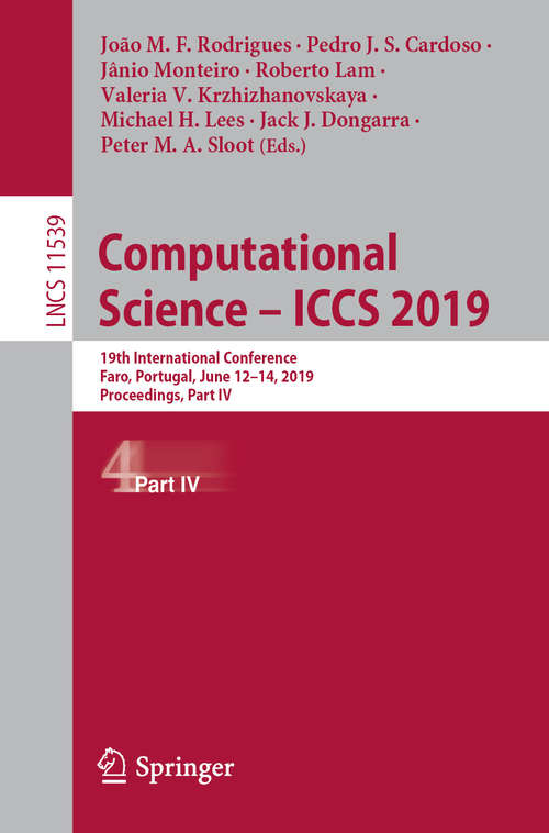 Computational Science – ICCS 2019: 19th International Conference, Faro, Portugal, June 12–14, 2019, Proceedings, Part IV (Lecture Notes in Computer Science #11539)