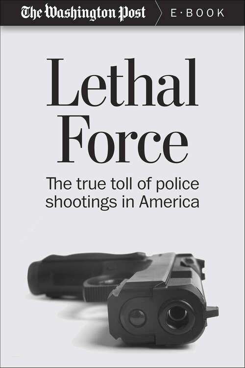Book cover of Lethal Force: The True Toll of Police Shootings in America