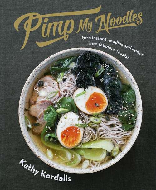 Book cover of Pimp My Noodles: Turn Instant Noodles and Ramen into Fabulous Feasts!