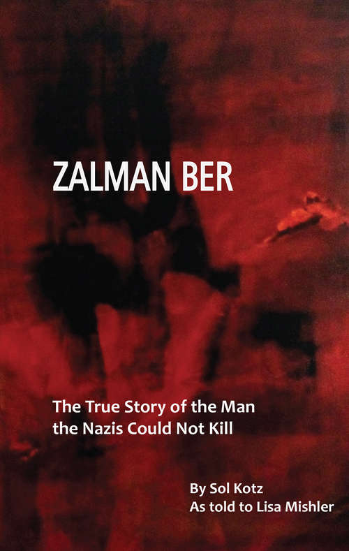 Book cover of Zalman Ber: The True Story of the Man the Nazis Could Not Kill