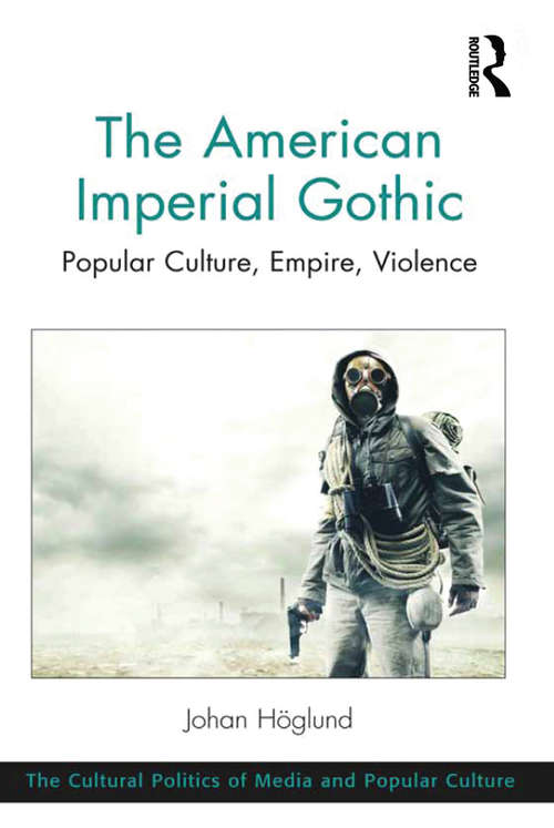 Book cover of The American Imperial Gothic: Popular Culture, Empire, Violence (The Cultural Politics of Media and Popular Culture)