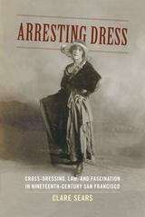 Arresting Dress: Cross-Dressing, Law, and Fascination in Nineteenth-Century San Francisco