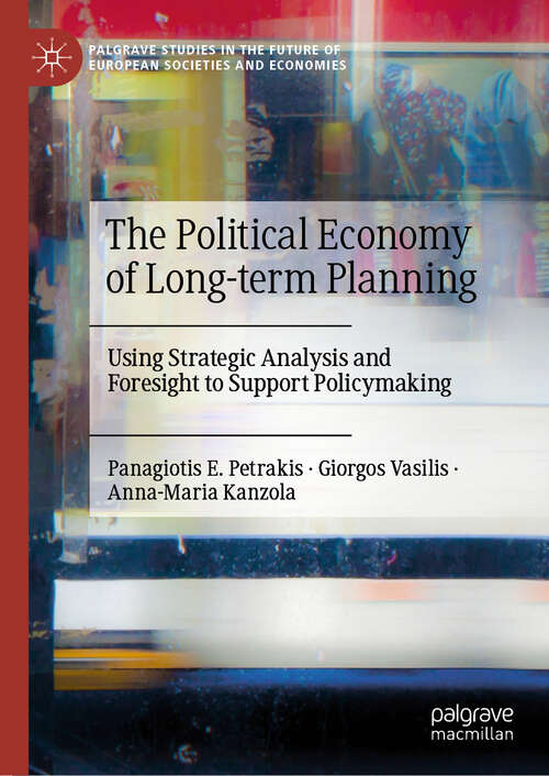 Book cover of The Political Economy of Long-term Planning: Using Strategic Analysis and Foresight to Support Policymaking (Palgrave Studies in the Future of European Societies and Economies)