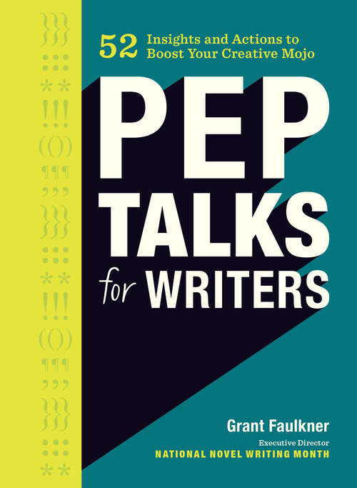 Pep Talks for Writers: 52 Insights and Actions to Boost Your Creative Mojo