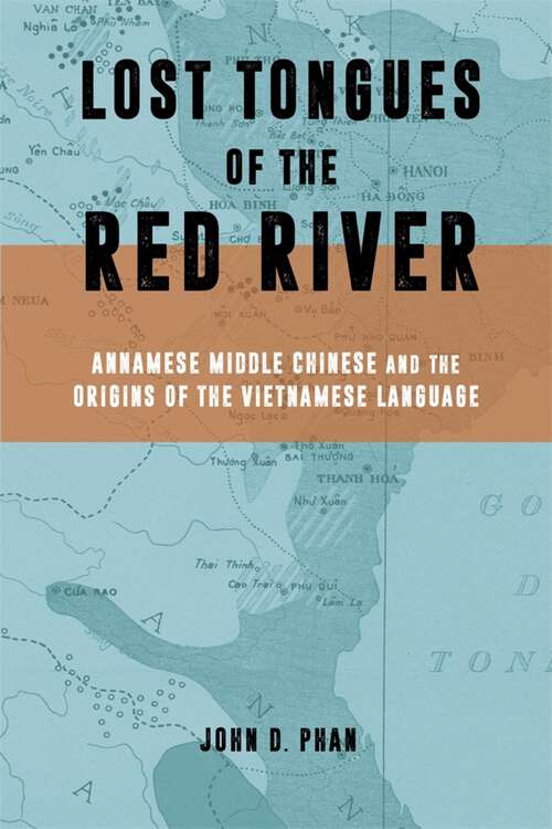 Book cover of Lost Tongues of the Red River: Annamese Middle Chinese &amp; the Origins of the Vietnamese Language (Harvard East Asian Monographs #476)