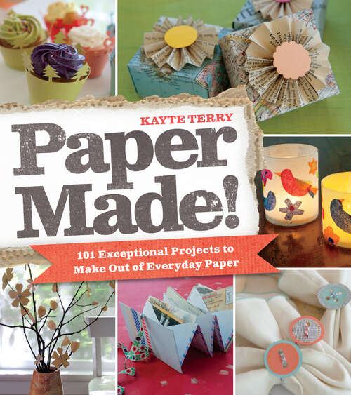 Book cover of Paper Made!: 101 Exceptional Projects to Make Out of Everyday Paper