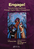 Engage!: Transforming Healthcare Through Digital Patient Engagement (HIMSS Book Series)