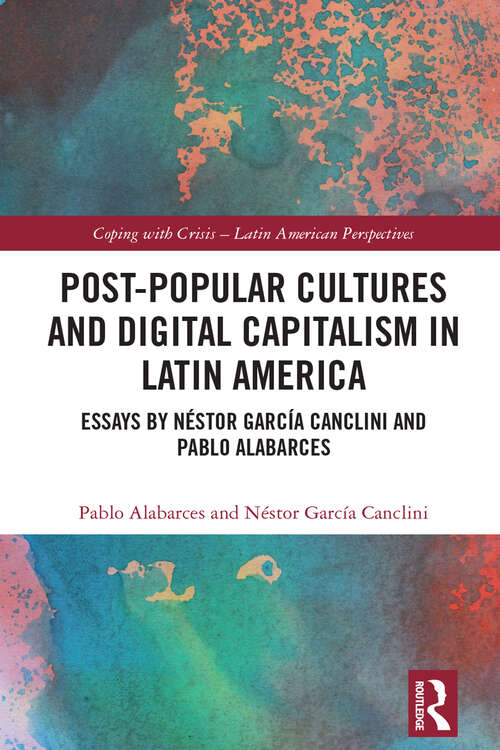 Book cover of Post-Popular Cultures and Digital Capitalism in Latin America: Essays by Néstor García Canclini and Pablo Alabarces (Coping with Crisis - Latin American Perspectives)