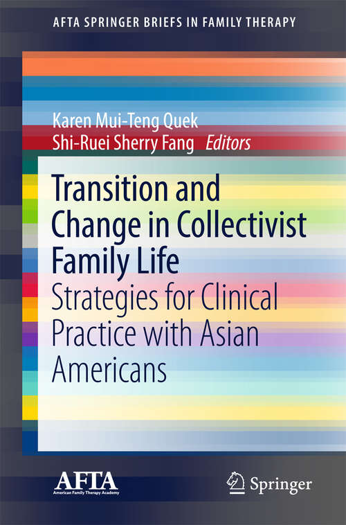 Transition and Change in Collectivist Family Life: Strategies for Clinical Practice with Asian Americans (AFTA SpringerBriefs in Family Therapy)