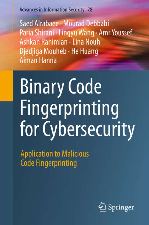 Binary Code Fingerprinting for Cybersecurity: Application to Malicious Code Fingerprinting (Advances in Information Security #78)