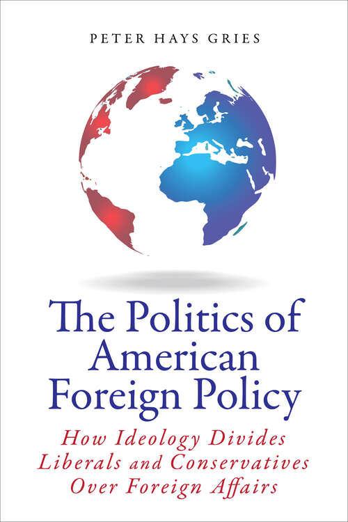 Book cover of The Politics of American Foreign Policy: How Ideology Divides Liberals and Conservatives over Foreign Affairs