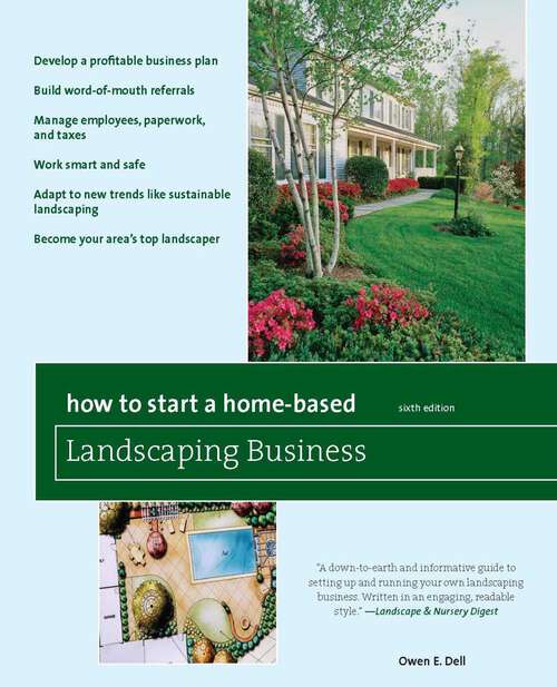 Book cover of How to Start a Home-Based Landscaping Business: *Develop a profitable business plan *Build word-of-mouth referrals *Handle employees, paperwork, and taxes *Work smart and safe *Adapt to new trends like sustainable landscaping *Become your area's top landscaper (6th Edition) (Home-Based Business Series)