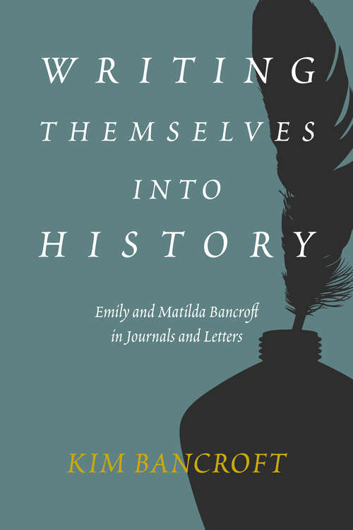 Book cover of Writing Themselves into History: Emily and Matilda Bancroft in Journals and Letters
