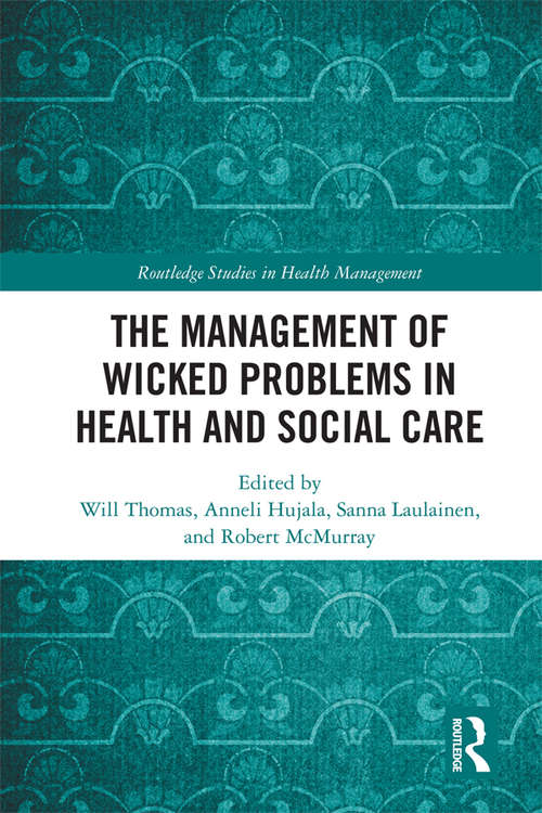 The Management of Wicked Problems in Health and Social Care (Routledge Studies in Health Management)